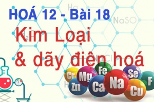 Tính chất hoá học của kim loại, dãy điện hoá kim loại - hoá 12 bài 18